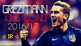 Griezmann ● King Kong ● Goals Skills ● 2016/17 HD