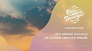 Об имени Аллаха Ар-Рохим (Милостивый)