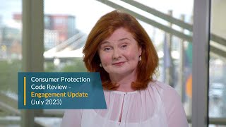 Consumer Protection Code Review – Engagement Update (July 2023)