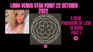 Libra Venus Star Point 22 October 2022 ' A New Paradigm of Love is born'. Part 1.