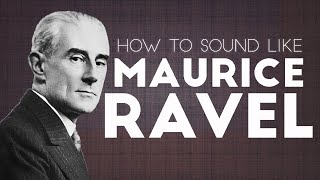 How to Sound Like Maurice Ravel