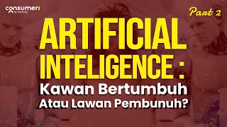 PART 2 : ARTIFICIAL INTELLIGENCE : Kawan Bertumbuh atau Lawan Pembunuh?