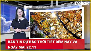 Bản tin dự báo thời tiết đêm nay và ngày mai 22.11 | Báo Lao Động