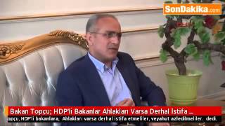 Bakan Topçu HDP’li Bakanlar Ahlakları Varsa Derhal İstifa Etmeli