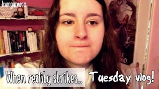 Tuesday! When reality strikes... (vlog)