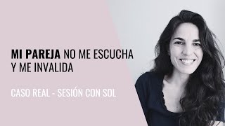 Mi pareja no me escucha y me invalida 👉 | Caso real - Sesión con Sol