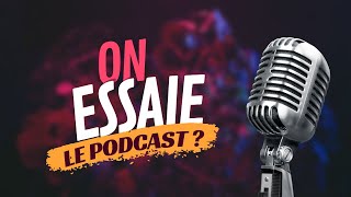 PODCAST ? INTERVIEW ? ON ESSAIE ?