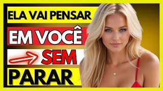 Como fazer alguém PENSAR EM VOCÊ SEM PARAR! (Torná-la Viciada Em Você)