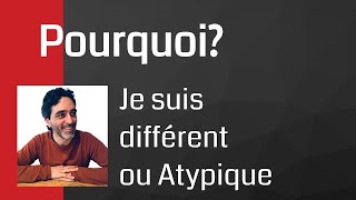 Pourquoi, je suis différent ou Atypique