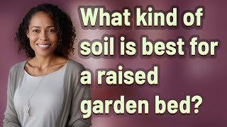 What kind of soil is best for a raised garden bed?