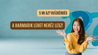 5 Mi az? kvízkérdés  - a harmadik lehet nehéz lesz!