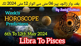 Weekly Horoscope 6 To 12 May 2024 Libra To Pisces Sadaf Subhan