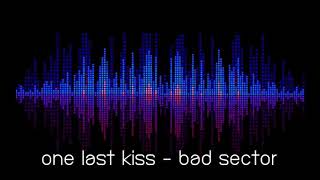 ONE LAST KISS - BAD SECTOR