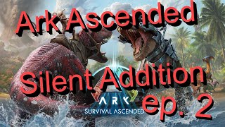 Ark Ascended Silent Addition Ep. 2