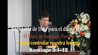 Sabiduría de Dios para el diario vivir (Parte 8) Como controlar nuestra lengua - Santiago 3:1-12