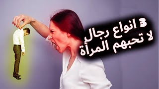 3 انواع رجال لا تحبهم اي امرأة