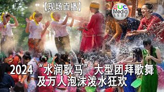 【现场直播】2024“水润耿马”大型团拜歌舞及万人泡沫泼水狂欢