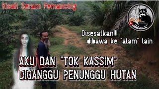 AKU DAN "TOK KASSIM" DIGANGGU PENUNGGU HUTAN.