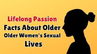 Lifelong Passion | 9 Facts About Older Women's Sexual Lives