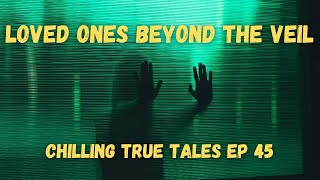 Chilling True Tales - Ep 45 - Loved Ones Beyond the Veil