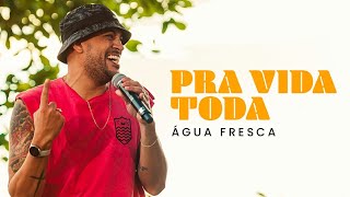 PRA VIDA TODA! (Água Fresca).