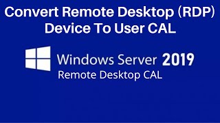 How To Convert Remote Desktop Device CAL To User CAL || Windows Server 2019