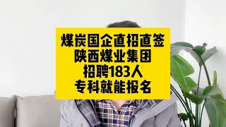 国企直招直签！陕煤集团招聘183人，专科就能报名