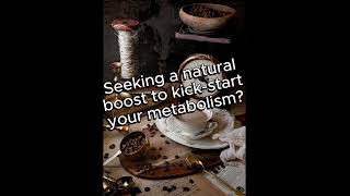 How about a natural boost to your metabolism