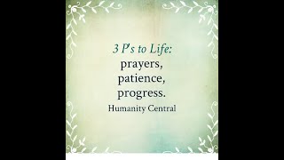 3 P's to life are Prayers, Progress and Patience.