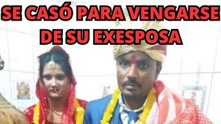 SE CASÓ CON ELLA PARA VENGARSE DE SU EX