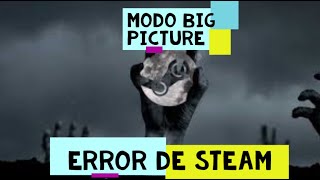 ERROR DE STEAM CON EL MODO BIG PICTURE (SOLUCION)