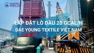 Dự Án Lò Dầu Tải Nhiệt 20 Gcal/h - Dae Young Textile | Martech JSC