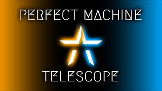 "Perfect Machine" But It's Also "Telescope"