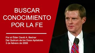 Buscar conocimiento por la fe por David A. Bednar