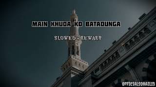 Main Khuda Ko Bataunga [ Slowed +Reverb ] Dil Chu Jane wala naat sarif number @officialsohail13