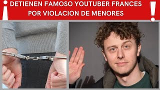 #famoso youtuber francés detenido por violacion  y corrupción de menores!