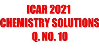 ICAR 2021 Solutions- Chemistry Q. No. 10