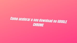 Tutorial: Como acelerar seu download no google chrome