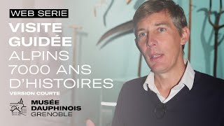 Visite guidée #32 | Alpins. 7000 ans d'histoires | Musée dauphinois | 2023 - Version courte