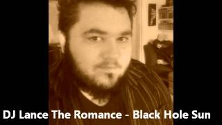 Black Hole Sun (Soundgarden cover) sung by DJ Lance The Romance