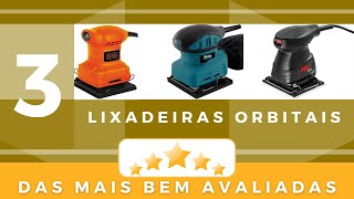 3 Lixadeiras orbitais das mais bem avaliadas!