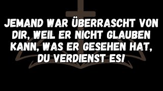 Jemand war überrascht von dir, weil er nicht glauben kann, was er gesehen hat, du verdienst es!