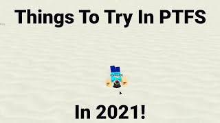 Things to Try in PTFS in 2021!