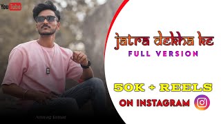 Jatra Dekha Ke || Viral Reel Song || Reply Verson || Anurag Kumar .