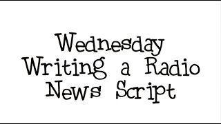 Wednesday-Writing a Radio News Script