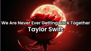 We Are Never Ever Getting Back Together- Taylor Swift | Lyrics