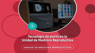 Tecnología de punta en nuestra Unidad de Medicina Reproductiva