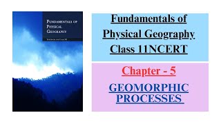 GEOMORPHIC PROCESSES Chapter - 5 || Fundamentals of Physical Geography Class 11 NCERT