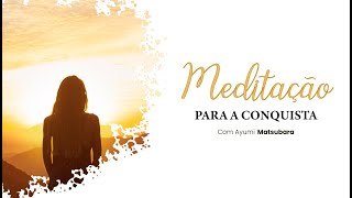 Meditação para a conquista - com Ayumi Matsubara