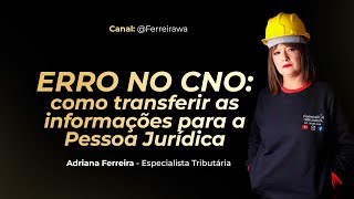 Erro no CNO: Como Transferir as Informações para a Pessoa | Adriana Ferreira Tributarista